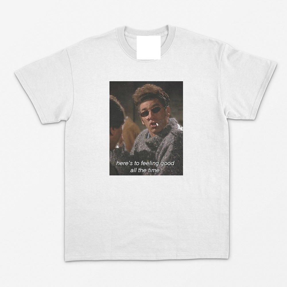 Heres To Feeling Good All The Time T Shirt
